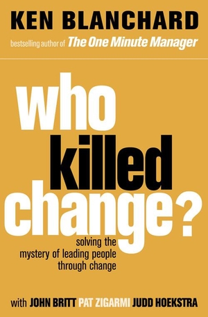 Blanchard, Ken. Who Killed Change? - Solving the Mystery of Leading People Through Change. HarperCollins Publishers, 2009.