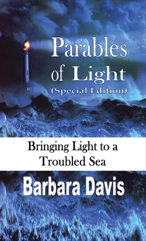 Davis, Barbara. Parables of Light (Special Edition) - Bringing Light to a Troubled Sea. Revival Waves of Glory Books & Publishing, 2024.