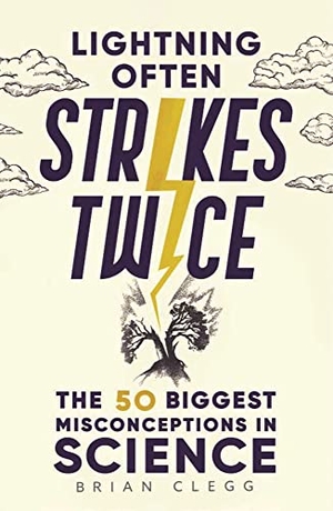Clegg, Brian. Lightning Often Strikes Twice - The 50 Biggest Misconceptions in Science. Michael O'Mara Books Ltd, 2022.