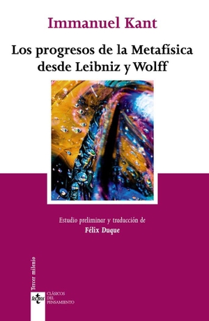 Kant, Immanuel / Félix Duque. Los progresos de la metafísica desde Leibniz y Wolff. Editorial Tecnos, 2011.