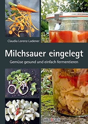 Lorenz-Ladener, Claudia. Milchsauer eingelegt - Gemüse gesund und einfach fermentieren. Ökobuch Verlag GmbH, 2014.