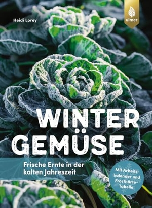 Lorey, Heidi. Wintergemüse - Frische Ernte in der kalten Jahreszeit. Mit Arbeitskalender und Frosthärte-Tabelle. Ulmer Eugen Verlag, 2024.