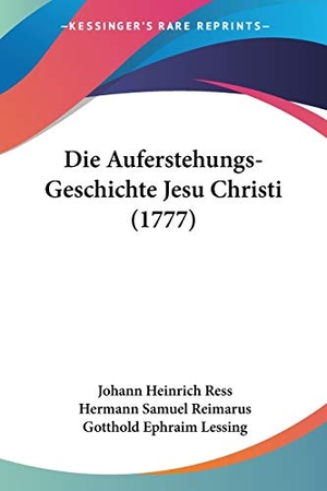 Ress, Johann Heinrich / Reimarus, Hermann Samuel et al. Die Auferstehungs-Geschichte Jesu Christi (1777). Kessinger Publishing, LLC, 2009.