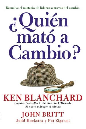 Blanchard, Ken. ¿Quién Mató a Cambio? - Resuelve El Misterio de Liderar a Través del Cambio. HarperCollins, 2016.