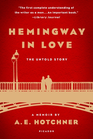 Hotchner, A. E.. Hemingway in Love: His Own Story: A Memoir by A. E. Hotchner. PICADOR, 2016.
