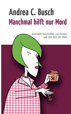 Busch, Andrea C.. Manchmal hilft nur Mord - Kriminelle Geschichten aus Hessen und dem Rest der Welt. Books on Demand, 2008.