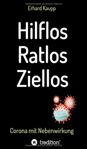 Kaupp, Erhard. Hilflos -Ratlos - Ziellos - Corona mit Nebenwirkungen. tredition, 2020.