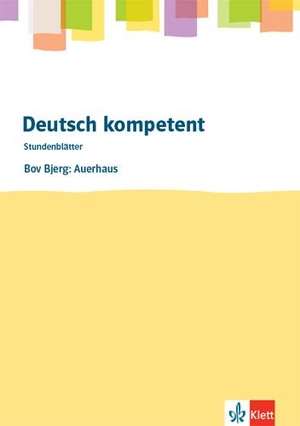 deutsch.kompetent. Bov Bjerg: Auerhaus. Kopiervorlagen mit Downloadpaket Klasse 10-12. Klett Ernst /Schulbuch, 2018.