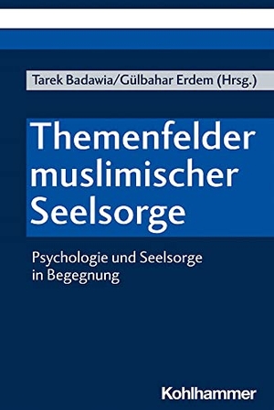 Badawia, Tarek / Gülbahar Erdem (Hrsg.). Themenfelder muslimischer Seelsorge - Psychologie und Seelsorge in Begegnung. Kohlhammer W., 2021.