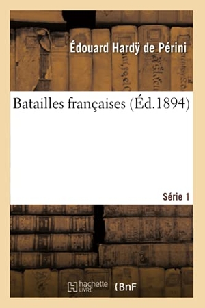 Hardy de Périni, Édouard. Batailles Françaises 1ère Série. Hachette Livre - BNF, 2016.
