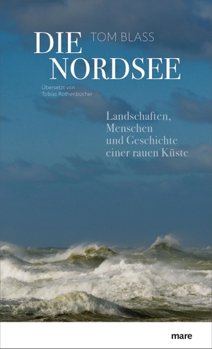 Tom Blass / Tobias Rothenbücher. Die Nordsee - Landschaften, Menschen und Geschichte einer rauen Küste. mareverlag, 2019.