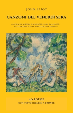Eliot, John. Canzoni Del Venerdi Sera - 40 Poesie con testo inglese a fronte. Mosaïque Press, 2020.