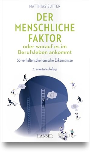 Sutter, Matthias. Der menschliche Faktor oder worauf es im Berufsleben ankommt - 55 verhaltensökonomische Erkenntnisse. Hanser Fachbuchverlag, 2023.