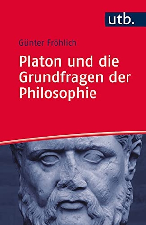 Fröhlich, Günter. Platon und die Grundfragen der Philosophie. UTB GmbH, 2015.