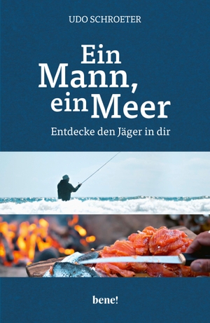 Schroeter, Udo. Ein Mann, ein Meer - Entdecke den Jäger in dir. bene!, 2019.