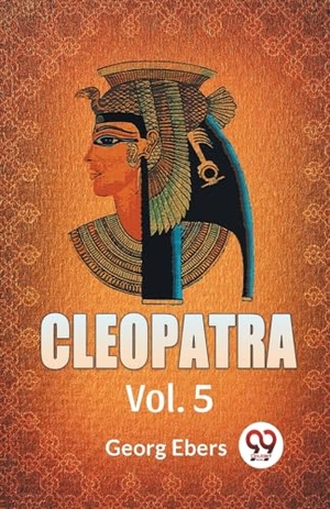 Ebers, Georg. Cleopatra Vol. 5. Repro India Limited, 2023.