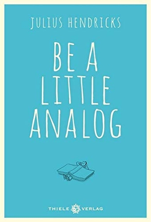 Hendricks, Julius. Be a little analog. Thiele Verlag, 2016.