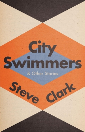 Clark, Steve. City Swimmers & Other Stories. Black Note Press, 2024.