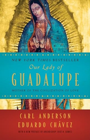 Anderson, Carl / Chavez. Our Lady of Guadalupe - Mother of the Civilization of Love. Prh Christian Publishing, 2017.