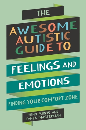 Masterman, Tanya / Yenn Purkis. The Awesome Autistic Guide to Feelings and Emotions - Finding Your Comfort Zone. Jessica Kingsley Publishers, 2024.