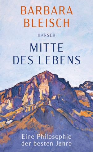 Bleisch, Barbara. Mitte des Lebens - Eine Philosophie der besten Jahre. Carl Hanser Verlag, 2024.