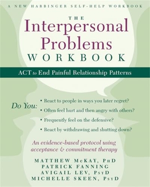 Mckay, Matthew / Fanning, Patrick et al. The Interpersonal Problems Workbook - ACT to End Painful Relationship Patterns. New Harbinger Publications, 2013.