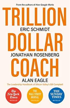 Schmidt, Eric / Rosenberg, Jonathan et al. Trillion Dollar Coach - The Leadership Handbook of Silicon Valley's Bill Campbell. Hodder And Stoughton Ltd., 2020.
