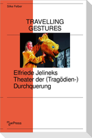 Travelling Gestures - Elfriede Jelineks Theater der (Tragödien-)Durchquerung