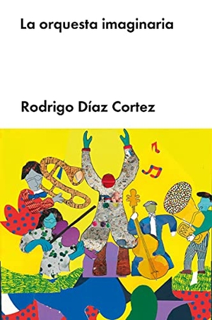 Díaz Cortés, Rodrigo. La orquesta imaginaria. Malpaso Holding SL, 2021.