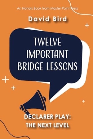 Bird, David. Twelve Important Bridge Lessons on Declarer Play - The Next Level. Master Point Press, 2024.