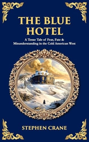 Crane, Stephen. The Blue Hotel - A Tense Tale of Fear, Fate & Misunderstanding in the Cold American West. The Library of Alexandria, 2025.