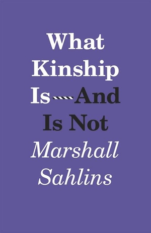Sahlins, Marshall. What Kinship Is-And Is Not. The University of Chicago Press, 2014.