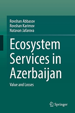 Abbasov, Rovshan / Jafarova, Natavan et al. Ecosystem Services in Azerbaijan - Value and Losses. Springer International Publishing, 2022.