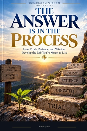 Quinn, Robert. The Answer Is In The Process - How Trials, Patience, and Wisdom Develop the Life You're Meant to Live. Independently published, 2026.
