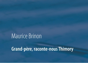 Brinon, Maurice. Grand-père, raconte-nous Thimory - Souvenirs du Thimory d'antan. Books on Demand, 2018.