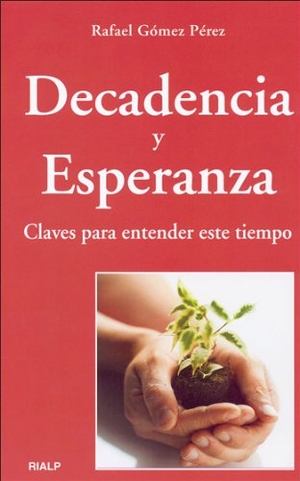 Gómez Pérez, Rafael. Decadencia y esperanza : claves para entender este tiempo. Ediciones Rialp, S.A., 2007.