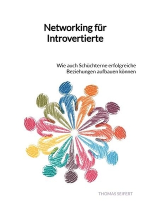 Seifert, Thomas. Networking für Introvertierte - Wie auch Schüchterne erfolgreiche Beziehungen aufbauen können. Jaltas Books, 2023.