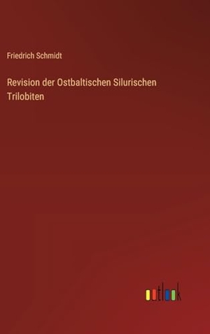 Schmidt, Friedrich. Revision der Ostbaltischen Silurischen Trilobiten. Outlook Verlag, 2024.