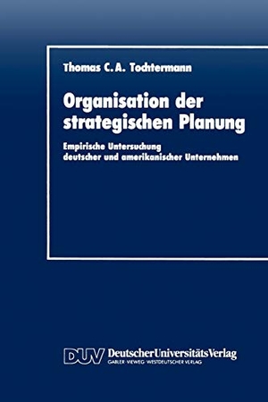 Tochtermann, Thomas C. A.. Organisation der strategischen Planung - Empirische Untersuchung deutscher und amerikanischer Unternehmen. Deutscher Universitätsverlag, 1990.