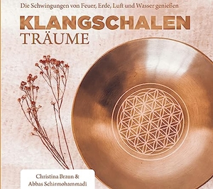 Braun, Christina / Abbas Schirmohammadi. Klangschalen-Träume - Die Schwingungen von Feuer, Erde, Luft und Wasser genießen. Shaker Media GmbH, 2023.