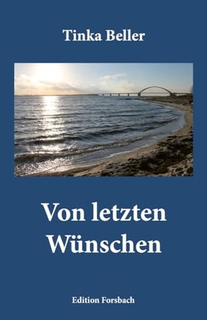 Beller, Tinka. Von letzten Wünschen. Edition Forsbach, 2021.