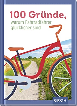 Groh Verlag (Hrsg.). 100 Gründe, warum Fahrradfahrer glücklicher sind - Perfektes Geschenk für alle Fahrrad-Liebhaber. Groh Verlag, 2022.