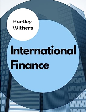 Hartley Withers. International Finance - The Meanings, Differences and Relationships Between Money, Wealth, Finance, and Capital. Bookado, 2023.
