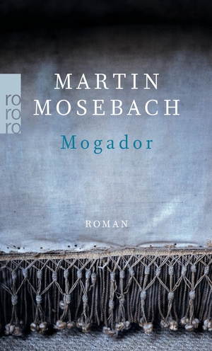 Mosebach, Martin. Mogador. Rowohlt Taschenbuch, 2018.
