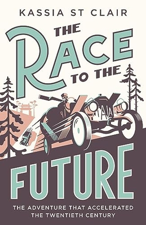 Clair, Kassia St. The Race to the Future - The Adventure that Accelerated the Twentieth Century, Radio 4 Book of the Week. John Murray Press, 2023.
