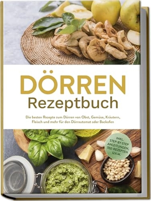 Feldkamp, Jana. Dörren Rezeptbuch: Die besten Rezepte zum Dörren von Obst, Gemüse, Kräutern, Fleisch und mehr für den Dörrautomat oder Backofen - inkl. Step-by-Step Anleitungen, Tee-Rezepten u.v.m.. Edition Lunerion, 2025.