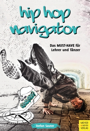 Sauter, Stefan. HipHop Navigator - Das "MUST-HAVE" für Lehrer und Tänzer. Meyer + Meyer Fachverlag, 2018.
