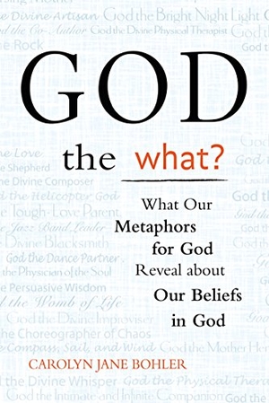 Bohler, Carolyn Jane. God the What? - What Our Metaphors for God Reveal about Our Beliefs in God. SkyLight Paths, 2008.