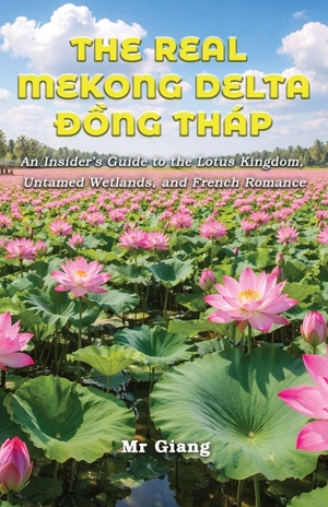 Giang. The Real Mekong Delta - Dong Thap: An Insider's Guide to the Lotus Kingdom, Untamed Wetlands, and French Romance. CreateSpace Independent Publishing Platform, 2026.