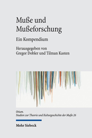 Dobler, Gregor / Tilman Kasten (Hrsg.). Muße und Mußeforschung - Ein Kompendium. Mohr Siebeck GmbH & Co. K, 2023.